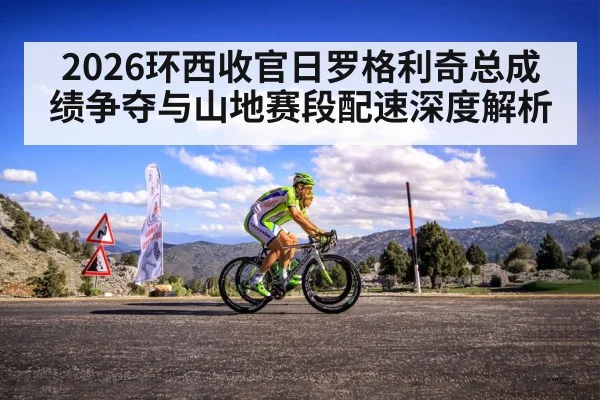 2026环西收官日罗格利奇总成绩争夺与山地赛段配速深度解析