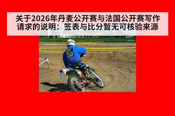 关于2026年丹麦公开赛与法国公开赛写作请求的说明:签表与比分暂无可核验来源