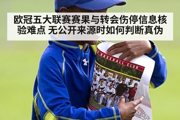 欧冠五大联赛赛果与转会伤停信息核验难点 无公开来源时如何判断真伪